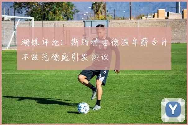 湖媒评论：斯玛特古德温年薪合计不敌范德彪引发热议