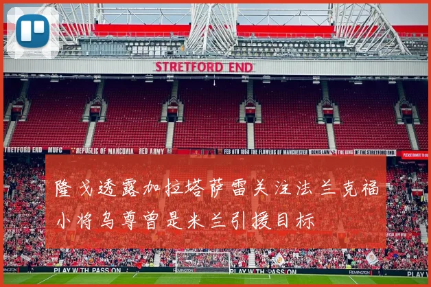 隆戈透露加拉塔萨雷关注法兰克福小将乌尊曾是米兰引援目标